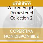Wicked Angel - Remastered Collection 2 cd musicale di Wicked Angel