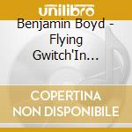 Benjamin Boyd - Flying Gwitch'In Fiddler cd