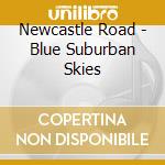Newcastle Road - Blue Suburban Skies