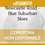 Newcastle Road - Blue Suburban Skies cd