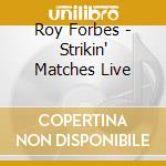 Roy Forbes - Strikin' Matches Live cd