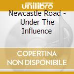 Newcastle Road - Under The Influence