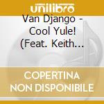 Van Django - Cool Yule! (Feat. Keith Bennett) cd