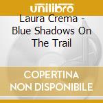 Laura Crema - Blue Shadows On The Trail cd musicale di Laura Crema