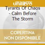 Tyrants Of Chaos - Calm Before The Storm cd
