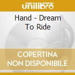 Hand - Dream To Ride cd musicale di Hand