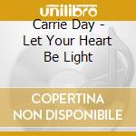 Carrie Day - Let Your Heart Be Light cd musicale di Carrie Day