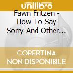 Fawn Fritzen - How To Say Sorry And Other Lessons cd