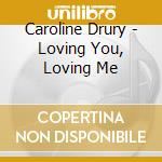 Caroline Drury - Loving You, Loving Me cd musicale di Caroline Drury