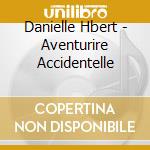 Danielle Hbert - Aventurire Accidentelle cd