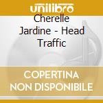 Cherelle Jardine - Head Traffic cd musicale di Cherelle Jardine