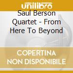 Saul Berson Quartet - From Here To Beyond cd