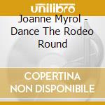 Joanne Myrol - Dance The Rodeo Round cd musicale di Joanne Myrol