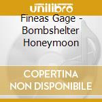 Fineas Gage - Bombshelter Honeymoon cd