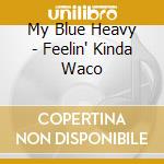 My Blue Heavy - Feelin' Kinda Waco cd