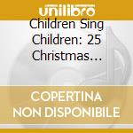 Children Sing Children: 25 Christmas Songs cd