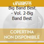 Big Band Best - Vol. 2-Big Band Best cd musicale di Big Band Best