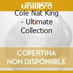 Cole Nat King - Ultimate Collection cd musicale di Cole Nat King