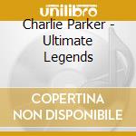 Charlie Parker - Ultimate Legends cd