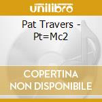 Pat Travers - Pt=Mc2 cd musicale di Pat Travers