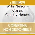 Willie Nelson - Classic Country Heroes cd