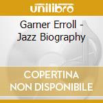 Garner Erroll - Jazz Biography cd musicale di Garner Erroll