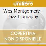 Wes Montgomery - Jazz Biography cd musicale di Wes Montgomery