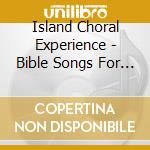 Island Choral Experience - Bible Songs For Kids cd