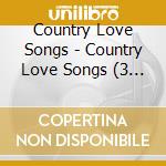 Country Love Songs - Country Love Songs (3 Cd) cd musicale di Country Love Songs