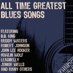 All Time Greatest Blues Songs - All Time Greatest Blues Songs cd musicale di All Time Greatest Blues Songs