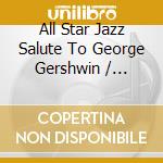 All Star Jazz Salute To George Gershwin / Various cd