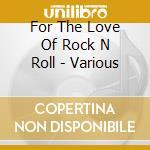 For The Love Of Rock N Roll - Various cd
