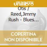 Otis / Reed,Jimmy Rush - Blues Legends Back To Back 3 cd