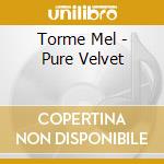 Torme Mel - Pure Velvet cd musicale di Torme Mel