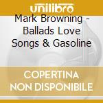 Mark Browning - Ballads Love Songs & Gasoline cd