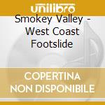 Smokey Valley - West Coast Footslide cd musicale di Smokey Valley