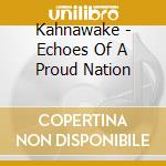 Kahnawake - Echoes Of A Proud Nation cd musicale di Kahnawake