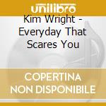 Kim Wright - Everyday That Scares You cd musicale di Kim Wright