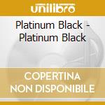 Platinum Black - Platinum Black cd musicale di Platinum Black