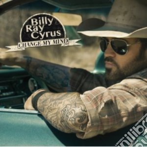 Billy Ray Cyrus - Change My Mind cd musicale di Billy Ray Cyrus