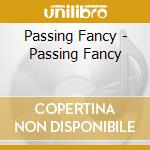 Passing Fancy - Passing Fancy cd musicale di Fancy Passing