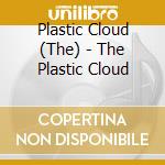 Plastic Cloud (The) - The Plastic Cloud cd musicale di Plastic Cloud (The)