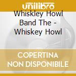 Whiskley Howl Band The - Whiskey Howl cd