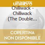 Chilliwack - Chilliwack (The Double Album) cd musicale