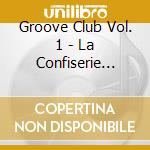 Groove Club Vol. 1 - La Confiserie Magique cd musicale di Groove Club Vol. 1