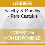 Sandhy & Mandhy - Para Castukis cd musicale di Sandhy & Mandhy