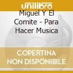 Miguel Y El Comite - Para Hacer Musica cd