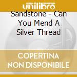 Sandstone - Can You Mend A Silver Thread cd