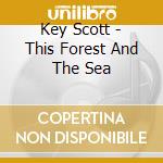 Key Scott - This Forest And The Sea cd