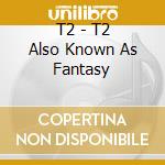 T2 - T2 Also Known As Fantasy cd